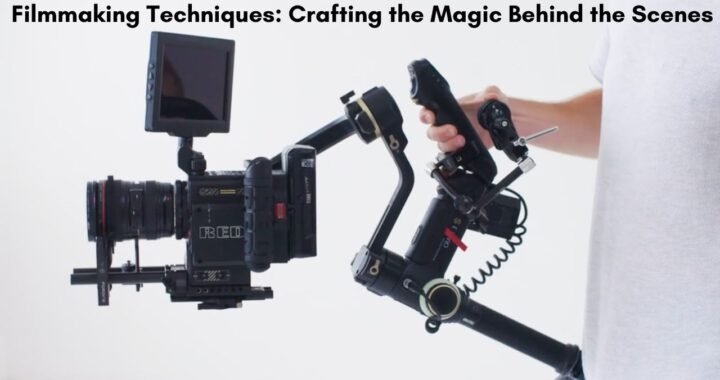 Filmmaking Techniques: Crafting the Magic Behind the Scenes